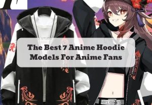 The Best 7 Anime Hoodie Models For Anime Fans